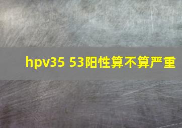 hpv35 53阳性算不算严重